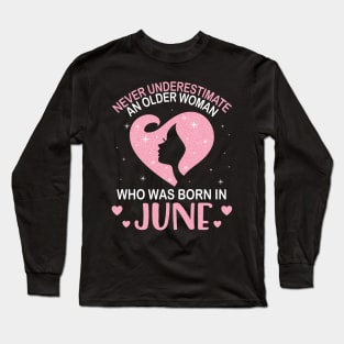 Never Underestimate An Older Woman Who Was Born In June Happy Birthday To Me Nana Mom Daughter Long Sleeve T-Shirt